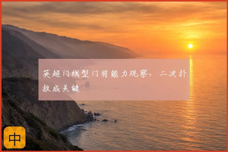 英超门线型门将能力观察，二次扑救成关键