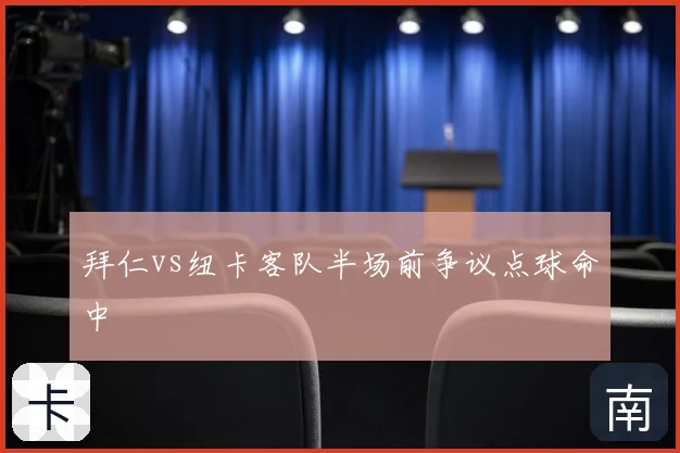 拜仁vs纽卡客队半场前争议点球命中