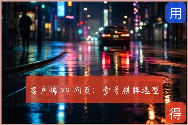 客户端 vs 网页:壹号棋牌选型